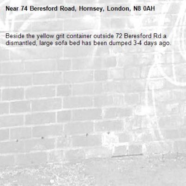 Beside the yellow grit container outside 72 Beresford Rd a dismantled, large sofa bed has been dumped 3-4 days ago.-74 Beresford Road, Hornsey, London, N8 0AH