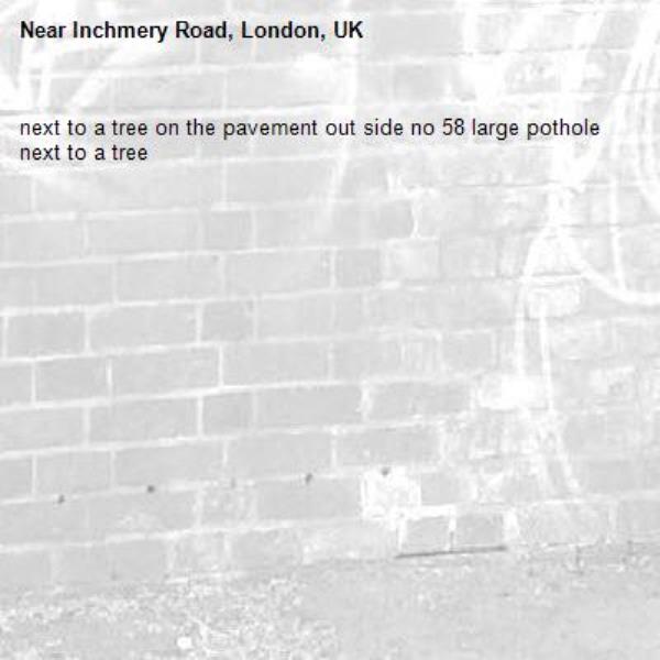 next to a tree on the pavement out side no 58 large pothole next to a tree -Inchmery Road, London, UK