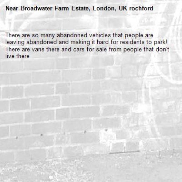 There are so many abandoned vehicles that people are leaving abandoned and making it hard for residents to park! There are vans there and cars for sale from people that don’t live there-Broadwater Farm Estate, London, UK rochford