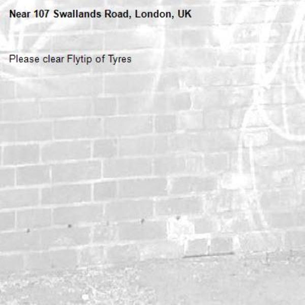 Please clear Flytip of Tyres
-107 Swallands Road, London, UK
