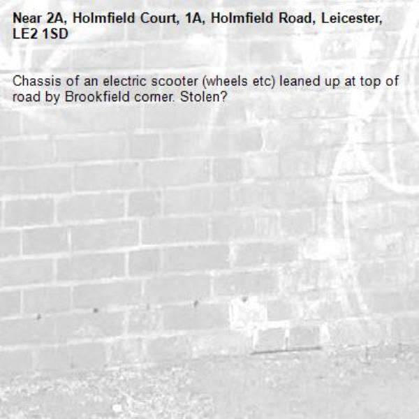 Chassis of an electric scooter (wheels etc) leaned up at top of road by Brookfield corner. Stolen? -2A, Holmfield Court, 1A, Holmfield Road, Leicester, LE2 1SD