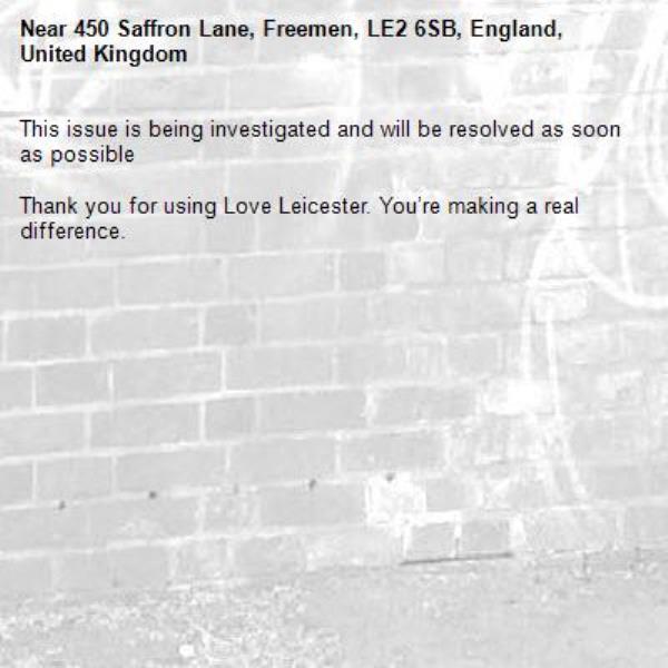This issue is being investigated and will be resolved as soon as possible

Thank you for using Love Leicester. You’re making a real difference.
-450 Saffron Lane, Freemen, LE2 6SB, England, United Kingdom