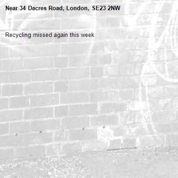 Recycling missed again this week -34 Dacres Road, London, SE23 2NW