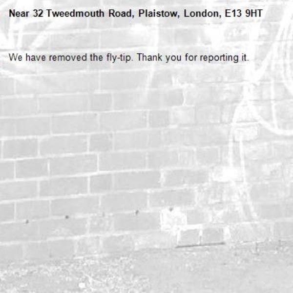 We have removed the fly-tip. Thank you for reporting it.-32 Tweedmouth Road, Plaistow, London, E13 9HT