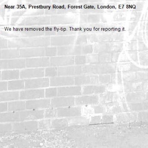 We have removed the fly-tip. Thank you for reporting it.-35A, Prestbury Road, Forest Gate, London, E7 8NQ