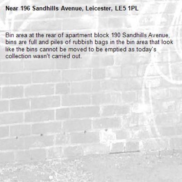 Bin area at the rear of apartment block 190 Sandhills Avenue, bins are full and piles of rubbish bags in the bin area that look like the bins cannot be moved to be emptied as today&#39;s collection wasn&#39;t carried out.-196 Sandhills Avenue, Leicester, LE5 1PL