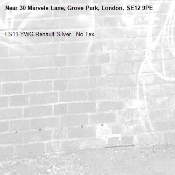 LS11 YWG Renault Silver.  No Tex-30 Marvels Lane, Grove Park, London, SE12 9PE