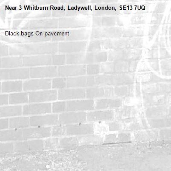 Black bags On pavement -3 Whitburn Road, Ladywell, London, SE13 7UQ