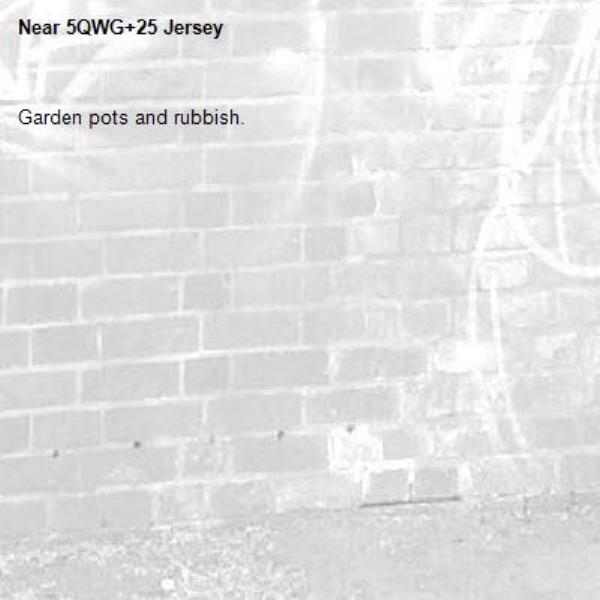 Garden pots and rubbish. -5QWG+25 Jersey