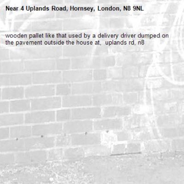 wooden pallet like that used by a delivery driver dumped on the pavement outside the house at,  uplands rd, n8-4 Uplands Road, Hornsey, London, N8 9NL