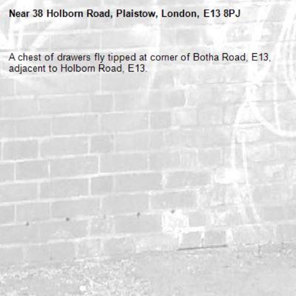 A chest of drawers fly tipped at corner of Botha Road, E13, adjacent to Holborn Road, E13. -38 Holborn Road, Plaistow, London, E13 8PJ