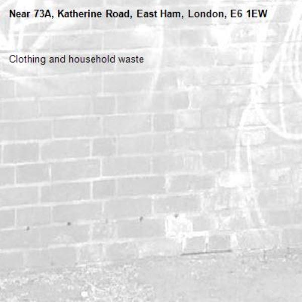 Clothing and household waste -73A, Katherine Road, East Ham, London, E6 1EW