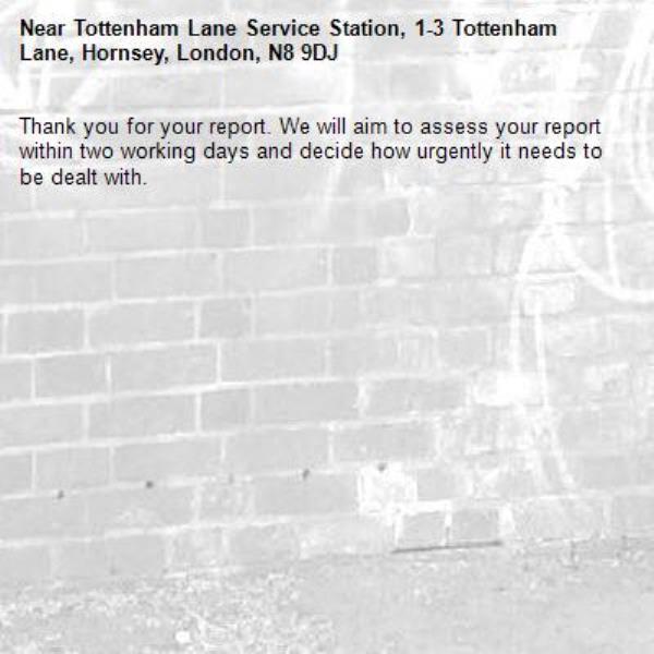 Thank you for your report. We will aim to assess your report within two working days and decide how urgently it needs to be dealt with.-Tottenham Lane Service Station, 1-3 Tottenham Lane, Hornsey, London, N8 9DJ