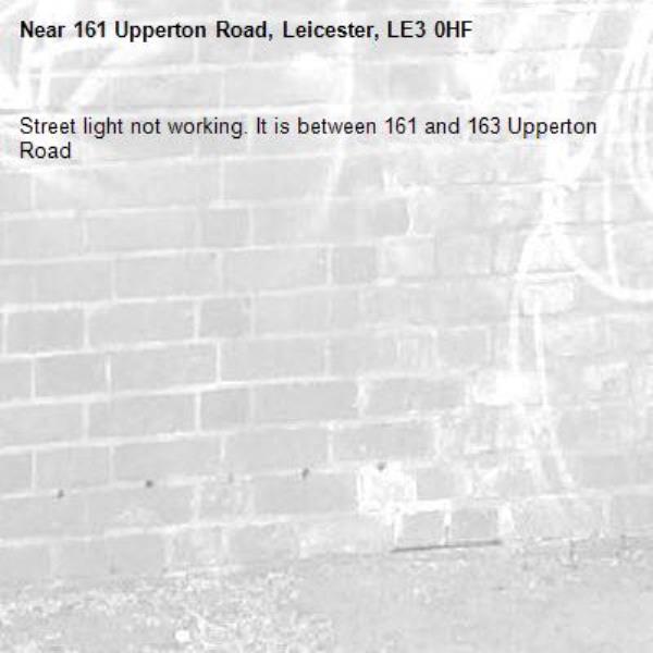 Street light not working. It is between 161 and 163 Upperton Road-161 Upperton Road, Leicester, LE3 0HF