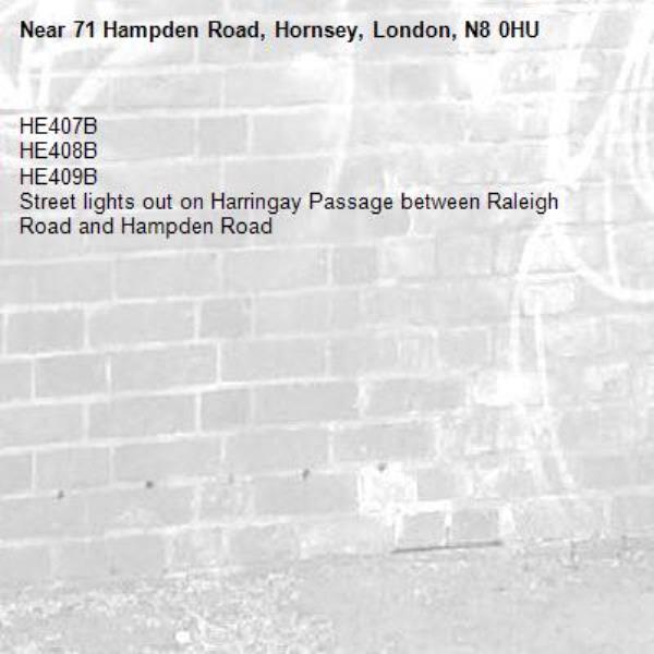 HE407B
HE408B
HE409B
Street lights out on Harringay Passage between Raleigh Road and Hampden Road -71 Hampden Road, Hornsey, London, N8 0HU