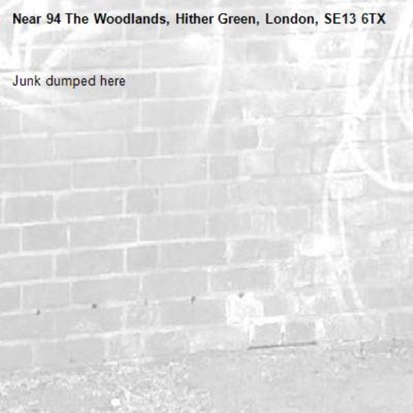 Junk dumped here -94 The Woodlands, Hither Green, London, SE13 6TX