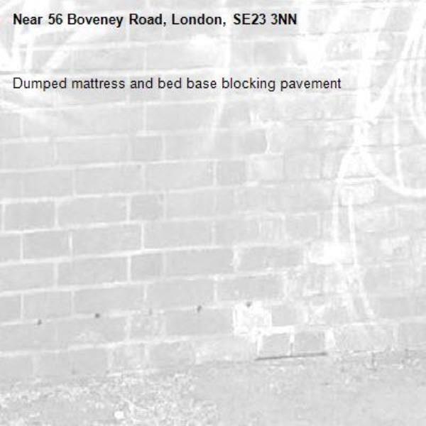 Dumped mattress and bed base blocking pavement -56 Boveney Road, London, SE23 3NN