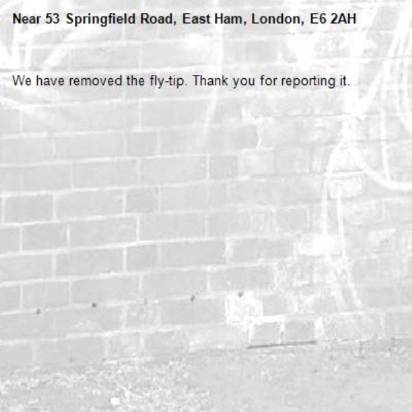 We have removed the fly-tip. Thank you for reporting it.-53 Springfield Road, East Ham, London, E6 2AH