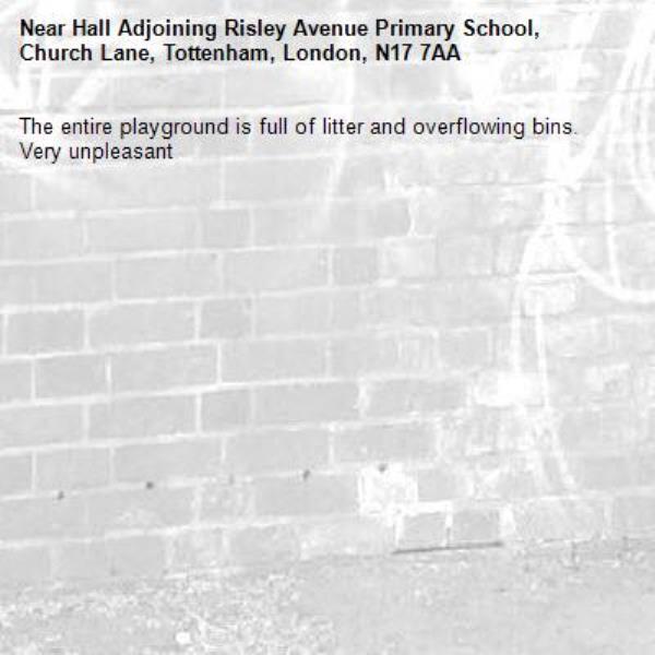 The entire playground is full of litter and overflowing bins. Very unpleasant -Hall Adjoining Risley Avenue Primary School, Church Lane, Tottenham, London, N17 7AA