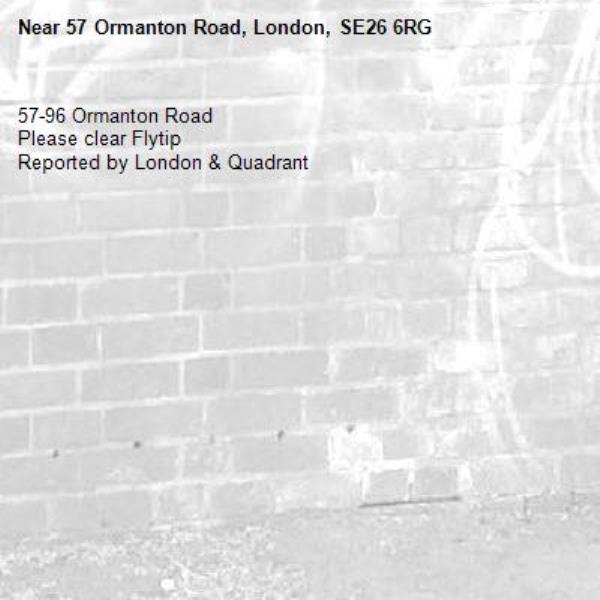 57-96 Ormanton Road
Please clear Flytip 
Reported by London &amp; Quadrant-57 Ormanton Road, London, SE26 6RG