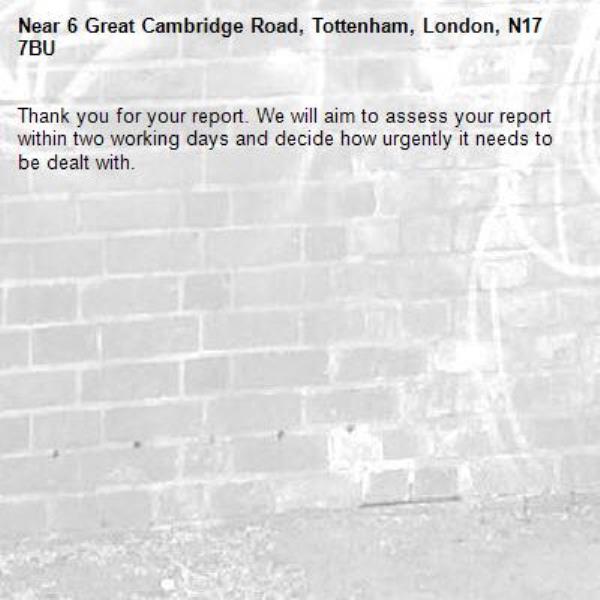 Thank you for your report. We will aim to assess your report within two working days and decide how urgently it needs to be dealt with.-6 Great Cambridge Road, Tottenham, London, N17 7BU