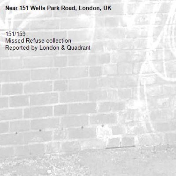 151/159
Missed Refuse collection
Reported by London &amp; Quadrant-151 Wells Park Road, London, UK