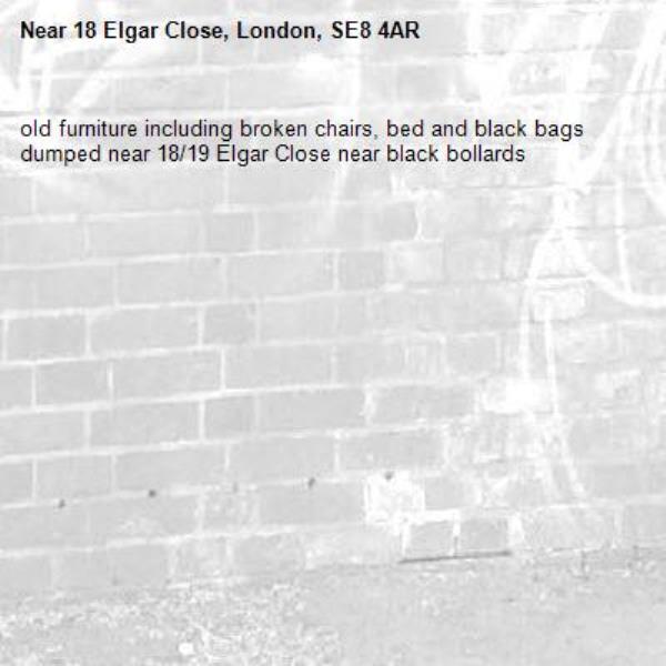 old furniture including broken chairs, bed and black bags dumped near 18/19 Elgar Close near black bollards-18 Elgar Close, London, SE8 4AR