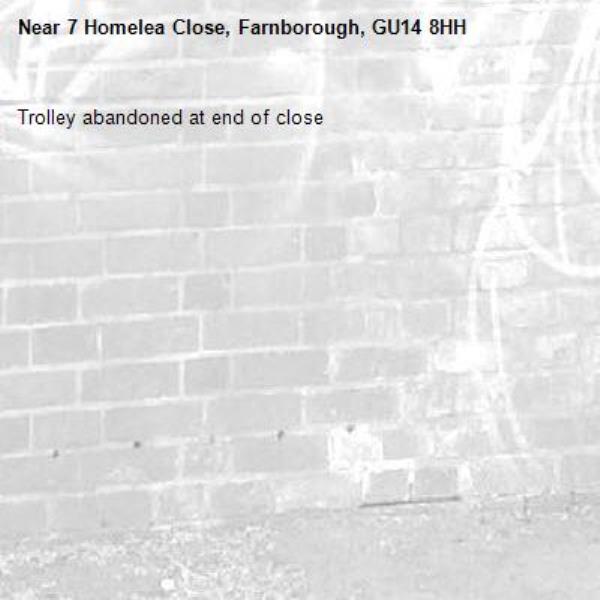 Trolley abandoned at end of close -7 Homelea Close, Farnborough, GU14 8HH