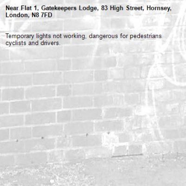 Temporary lights not working, dangerous for pedestrians cyclists and drivers.-Flat 1, Gatekeepers Lodge, 83 High Street, Hornsey, London, N8 7FD