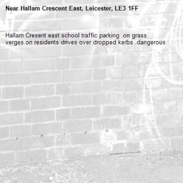 Hallam Cresent east school traffic parking .on grass verges.on residents drives over dropped kerbs .dangerous -Hallam Crescent East, Leicester, LE3 1FF