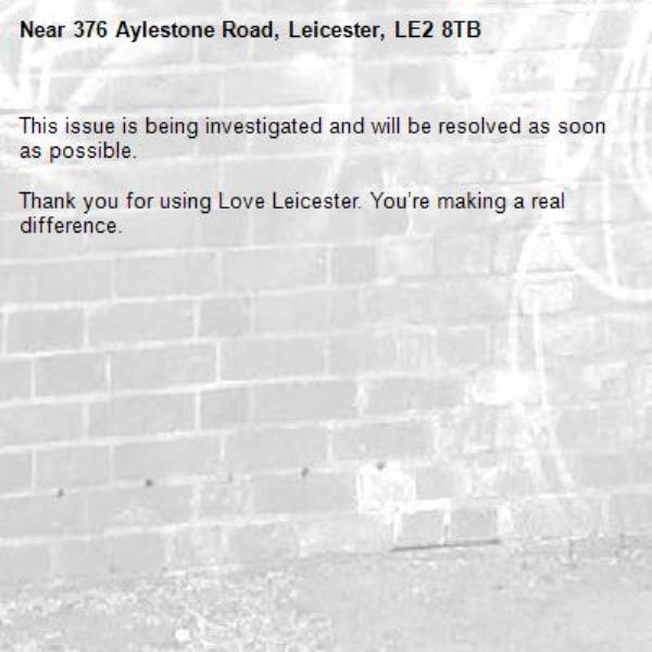This issue is being investigated and will be resolved as soon as possible.
	
Thank you for using Love Leicester. You’re making a real difference.-376 Aylestone Road, Leicester, LE2 8TB