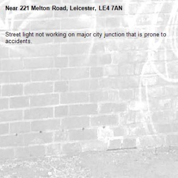Street light not working on major city junction that is prone to accidents. -221 Melton Road, Leicester, LE4 7AN