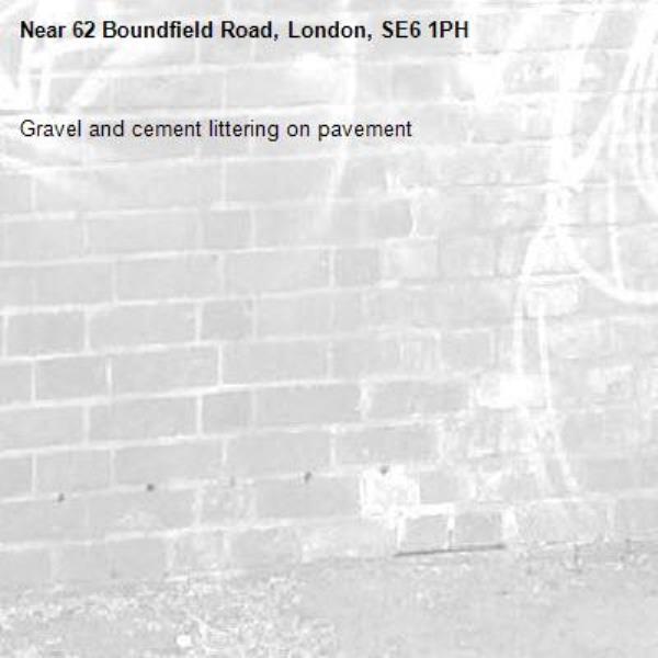 Gravel and cement littering on pavement-62 Boundfield Road, London, SE6 1PH
