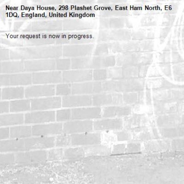 Your request is now in progress.-Daya House, 298 Plashet Grove, East Ham North, E6 1DQ, England, United Kingdom