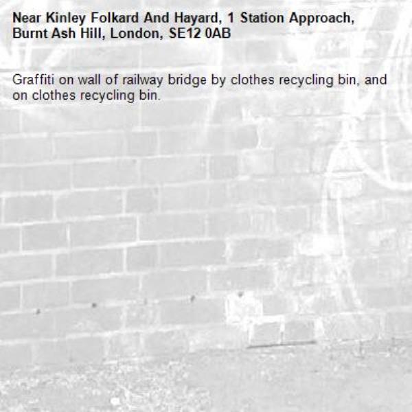Graffiti on wall of railway bridge by clothes recycling bin, and on clothes recycling bin.-Kinley Folkard And Hayard, 1 Station Approach, Burnt Ash Hill, London, SE12 0AB