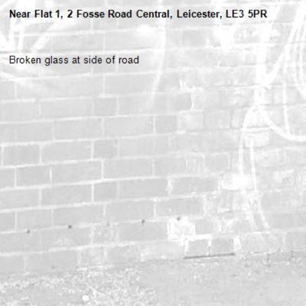 Broken glass at side of road-Flat 1, 2 Fosse Road Central, Leicester, LE3 5PR