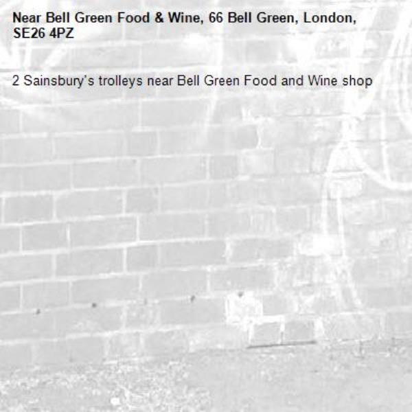 2 Sainsbury's trolleys near Bell Green Food and Wine shop-Bell Green Food &amp; Wine, 66 Bell Green, London, SE26 4PZ