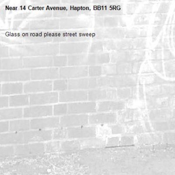 Glass on road please street sweep -14 Carter Avenue, Hapton, BB11 5RG