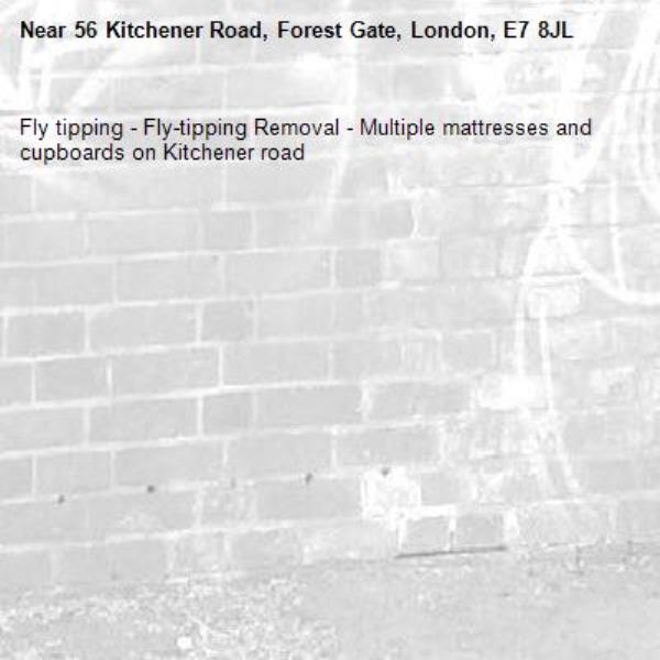 Fly tipping - Fly-tipping Removal - Multiple mattresses and cupboards on Kitchener road -56 Kitchener Road, Forest Gate, London, E7 8JL