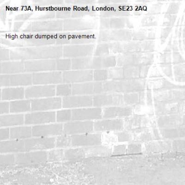 High chair dumped on pavement.-73A, Hurstbourne Road, London, SE23 2AQ