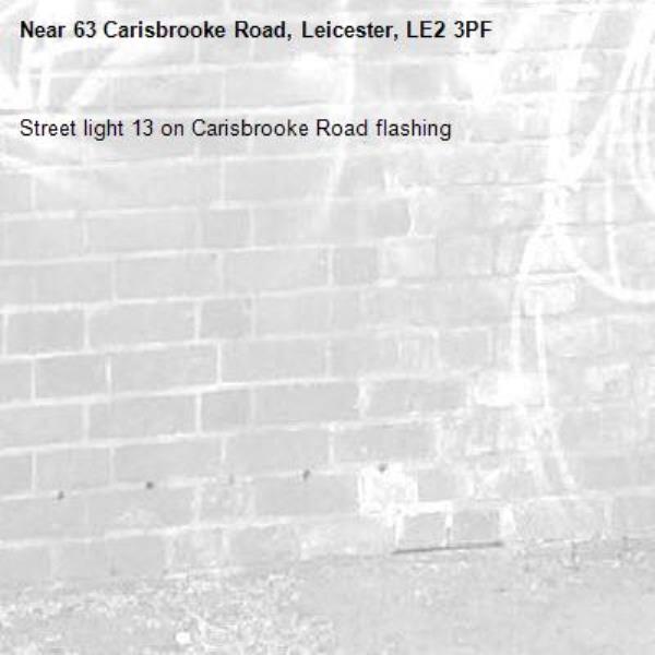 Street light 13 on Carisbrooke Road flashing-63 Carisbrooke Road, Leicester, LE2 3PF
