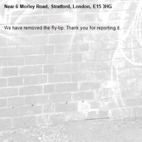 We have removed the fly-tip. Thank you for reporting it.-6 Morley Road, Stratford, London, E15 3HG