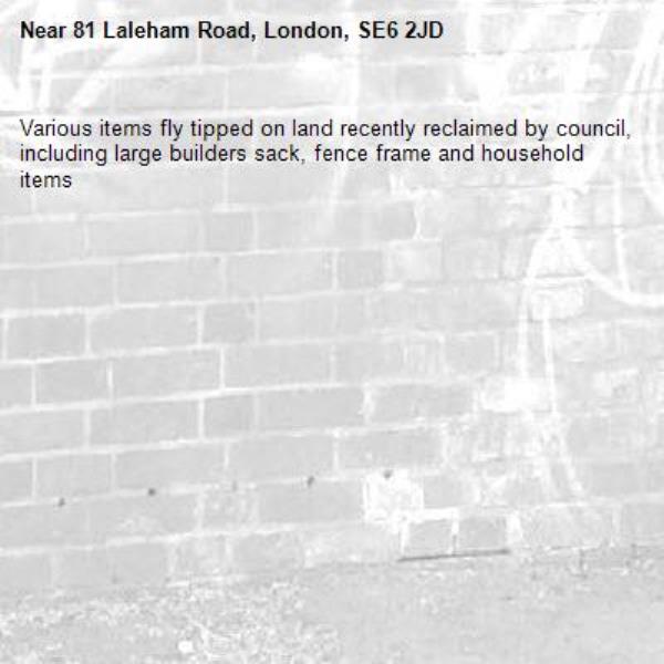 Various items fly tipped on land recently reclaimed by council, including large builders sack, fence frame and household items-81 Laleham Road, London, SE6 2JD