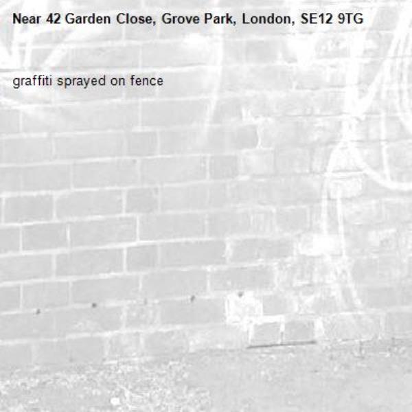 graffiti sprayed on fence-42 Garden Close, Grove Park, London, SE12 9TG