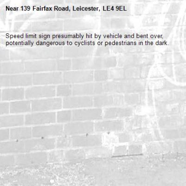 Speed limit sign presumably hit by vehicle and bent over, potentially dangerous to cyclists or pedestrians in the dark.-139 Fairfax Road, Leicester, LE4 9EL