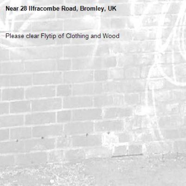 Please clear Flytip of Clothing and Wood
-28 Ilfracombe Road, Bromley, UK