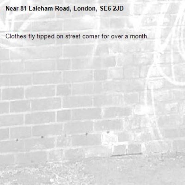 Clothes fly tipped on street corner for over a month. -81 Laleham Road, London, SE6 2JD