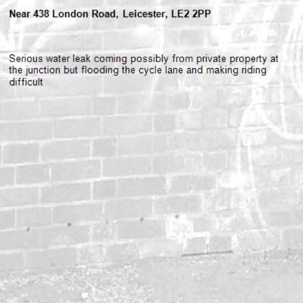 Serious water leak coming possibly from private property at the junction but flooding the cycle lane and making riding difficult -438 London Road, Leicester, LE2 2PP