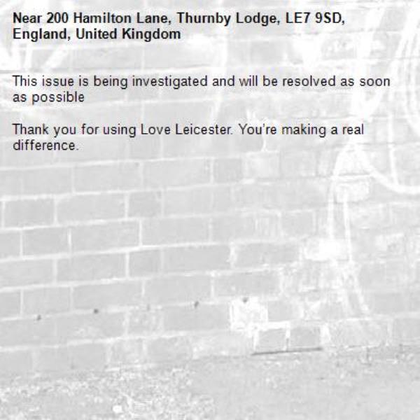 This issue is being investigated and will be resolved as soon as possible

Thank you for using Love Leicester. You’re making a real difference.


-200 Hamilton Lane, Thurnby Lodge, LE7 9SD, England, United Kingdom
