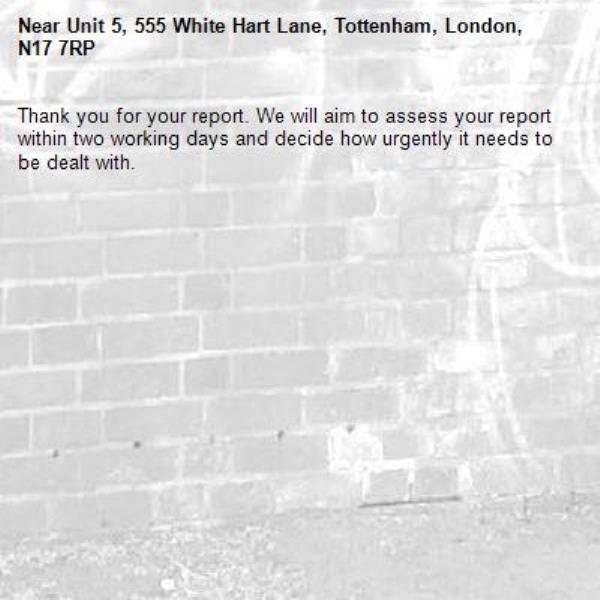 Thank you for your report. We will aim to assess your report within two working days and decide how urgently it needs to be dealt with.-Unit 5, 555 White Hart Lane, Tottenham, London, N17 7RP